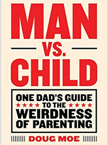 Man vs. Child One Dad's Guide to the Weirdness of Parenting